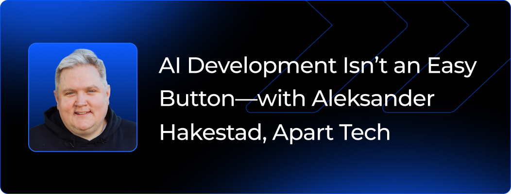 AI Development Isn’t an Easy Button—with Aleksander Hakestad (Apart Tech)