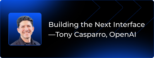 Building the Next Interface — Tony Casparro, OpenAI