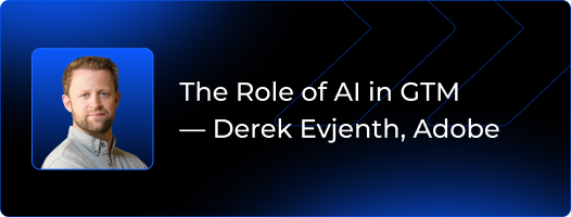 The Role of AI in GTM — Derek Evjenth, Adobe
