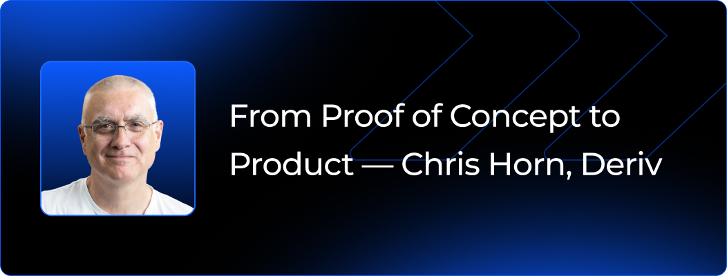 From Proof of Concept to Product — Chris Horn, Deriv